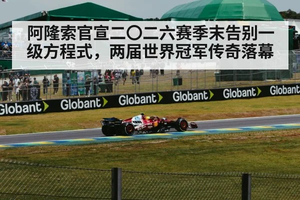 阿隆索官宣二〇二六赛季末告别一级方程式，两届世界冠军传奇落幕